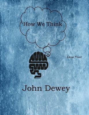 How We Think: Large Print by Dewey, John