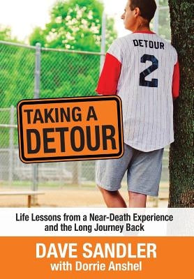 Taking a Detour: Life Lessons from a Near-Death Experience and the Long Journey Back by Sandler, Dave