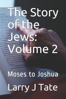 The Story of the Jews: Volume 2: Moses to Joshua by Tate, Larry J.