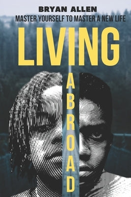 Living Abroad: Master yourself to master a new life by Allen Lynton, Bryan Aldahir