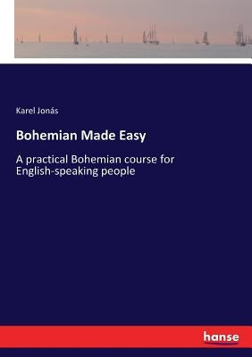 Bohemian Made Easy: A practical Bohemian course for English-speaking people by Jonás, Karel