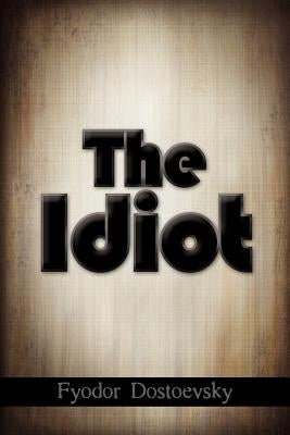 The Idiot by Dostoevsky, Fyodor Mikhailovich