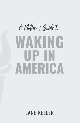 A Mother's Guide to Waking Up in America by Keller, Lane