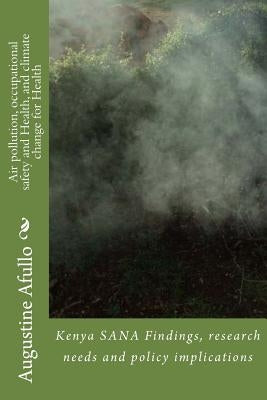 Air pollution, occupational safety and Health, and climate change for Health: Kenya SANA Findings, research needs and policy implications by Owiti, Zablon