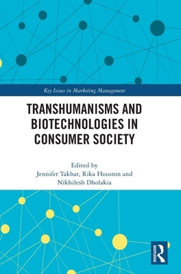 Transhumanisms and Biotechnologies in Consumer Society by Takhar, Jennifer