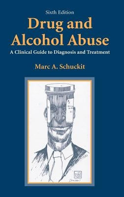 Drug and Alcohol Abuse: A Clinical Guide to Diagnosis and Treatment by Schuckit, Marc a.