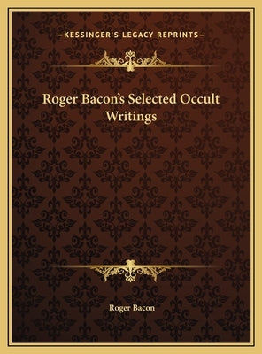 Roger Bacon's Selected Occult Writings by Bacon, Roger