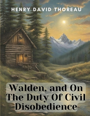 Walden, and On The Duty Of Civil Disobedience by Henry David Thoreau