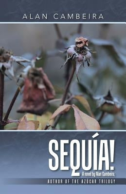 Sequía!: A novel by Alan Cambeira, author of the Azúcar Trilogy by Cambeira, Alan