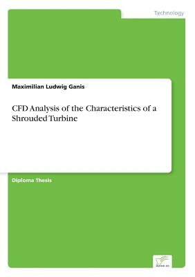 CFD Analysis of the Characteristics of a Shrouded Turbine by Ganis, Maximilian Ludwig