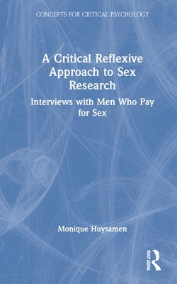 A Critical Reflexive Approach to Sex Research: Interviews with Men Who Pay for Sex by Huysamen, Monique