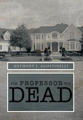 The Professor Was Dead by Agostinelli, Anthony J.
