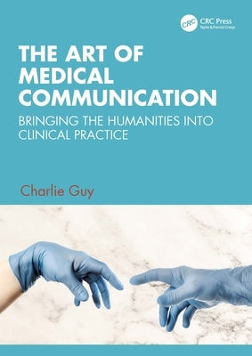 The Art of Medical Communication: Bringing the Humanities Into Clinical Practice by Guy, Charlie