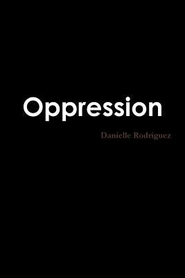 Oppression by Rodriguez, Danielle