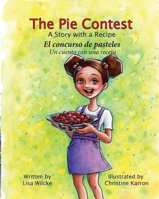 The Pie Contest El concurso de pasteles: A Story with a Recipe Un cuento con una receta by Wilcke, Lisa