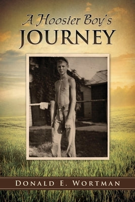 A Hoosier Boy's Journey by Wortman, Donald E.