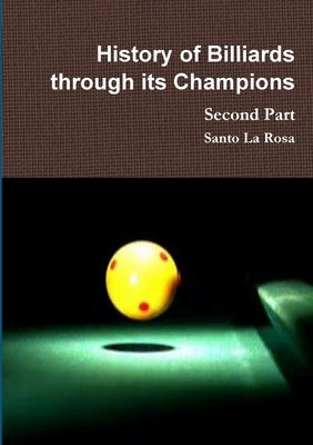History of Billiards through its Champions Second Part by La Rosa, Santo