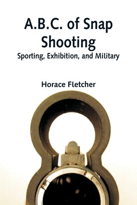 A.B.C. of Snap Shooting: Sporting, Exhibition, and Military by Fletcher, Horace
