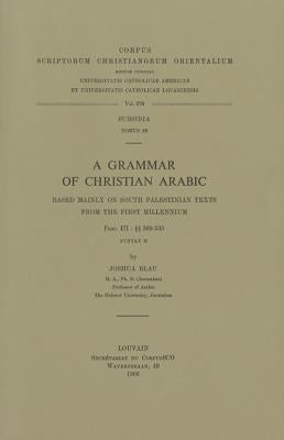 A Grammar of Christian Arabic Based Mainly on South-Palestinian Texts from the First Millennium, Fasc. III: 369-535. Subs. 29. by Blau, J.
