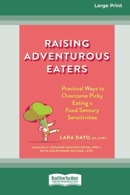 Raising Adventurous Eaters: Practical Ways to Overcome Picky Eating and Food Sensory Sensitivities (16pt Large Print Edition) by Dato, Lara