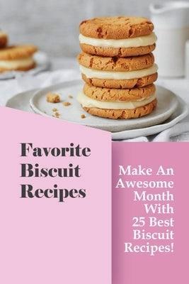 Favorite Biscuit Recipes: Make An Awesome Month With 25 Best Biscuit Recipes!: Easy Biscuit Recipe Book by Erbe, Chi