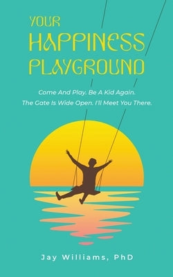 Your HAPPINESS Playground by Williams, Jay