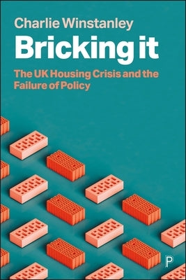 Bricking It: The UK Housing Crisis and the Failure of Policy by Winstanley, Charlie