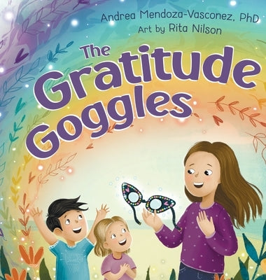 The Gratitude Goggles: A Children's Book About Positivity and Appreciation of Life by Mendoza-Vasconez, Andrea