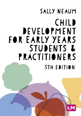 Child Development for Early Years Students and Practitioners by Neaum, Sally