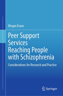 Peer Support Services Reaching People with Schizophrenia: Considerations for Research and Practice by Evans, Megan