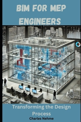 BIM for MEP Engineers: Transforming the Design Process by Nehme, Charles