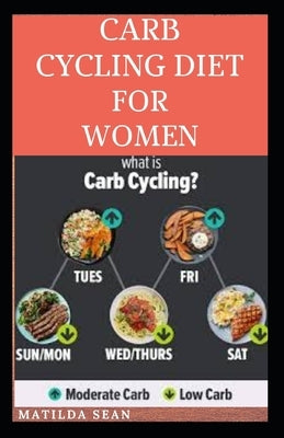 Carb Cycling Diet for Women: A diet suitable for proper and normal body fitness by Sean, Matilda