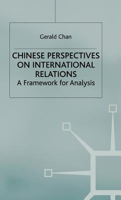 Chinese Perspectives on International Relations: A Framework for Analysis by Chan, G.