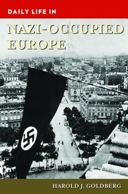Daily Life in Nazi-Occupied Europe by Goldberg, Harold