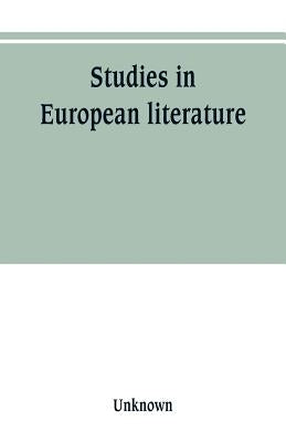 Studies in European literature, being the Taylorian lectures 1889-1899, delivered by S. Mallarmé, W. Pater, E. Dowden, W. M. Rossetti, T. W. Rolleston by Unknown