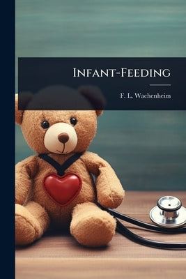 Infant-Feeding by Wachenheim, F. L.