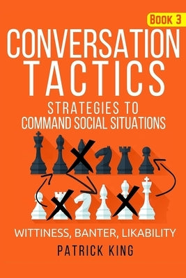 Conversation Tactics: Strategies to Command Social Situations (Book 3): Wittines by King, Patrick