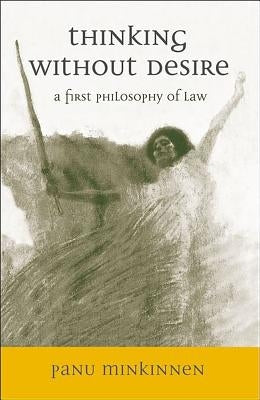 Thinking without Desire: A First Philosophy of Law by Minkkinen, Panu