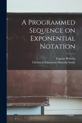 A Programmed Sequence on Exponential Notation by Roberts, Eugene