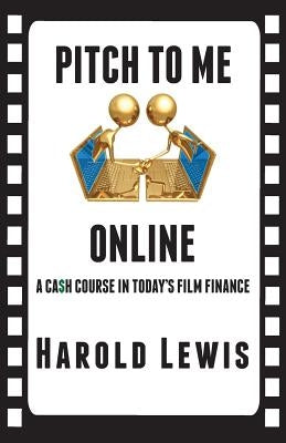 Pitch To Me Online: A Ca$h Course In Todays Film Finance by Snipes, Alexander