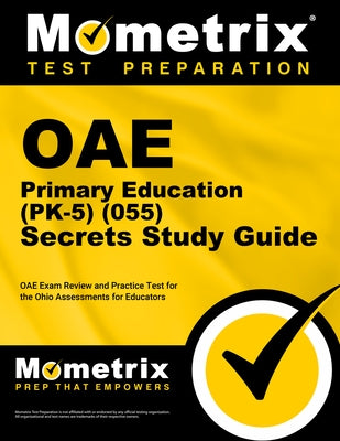 Oae Primary Education (Pk-5) (055) Secrets Study Guide: Oae Exam Review and Practice Test for the Ohio Assessments for Educators by Mometrix