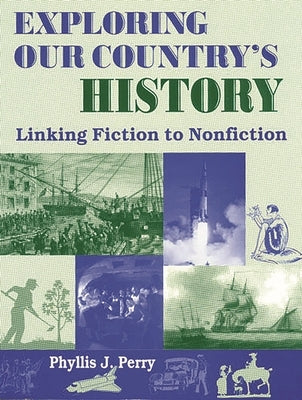 Exploring Our Country's History: Linking Fiction to Nonfiction by Perry, Phyllis