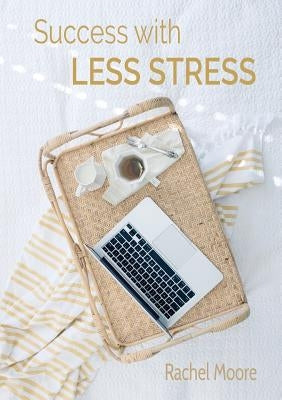 Success with Less Stress by Moore, Rachel Ann