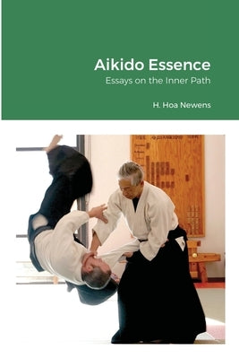 Aikido Essence: Essays on the Inner Path by Newens, H. Hoa