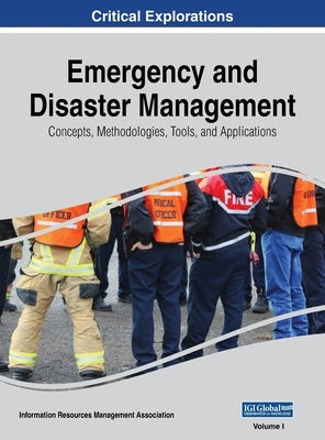 Emergency and Disaster Management: Concepts, Methodologies, Tools, and Applications, VOL 1 by Management Association, Information Reso