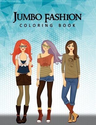 Jumbo Fashion Coloring Book: A Coloring Book For Girls with 90+ Fun, Cute & Fresh Fashion Styles by Publications, Az