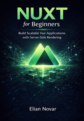 Nuxt for Beginners: Build Scalable Vue Applications with Server-Side Rendering by Novar, Elian