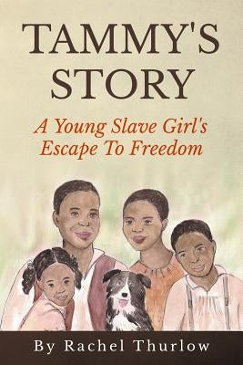 Tammy's Story: A Young Slave Girl's Escape To Freedom by Thurlow, Rachel