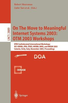 On the Move to Meaningful Internet Systems 2003: Otm 2003 Workshops: Otm Confederated International Workshops, Hci-Swwa, Ipw, Jtres, Worm, Wms, and Wr by Tari, Zahir