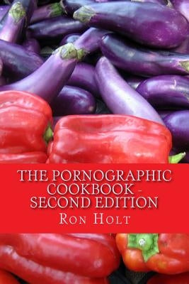 The Pornographic Cookbook - Second edition by Holt, Ron